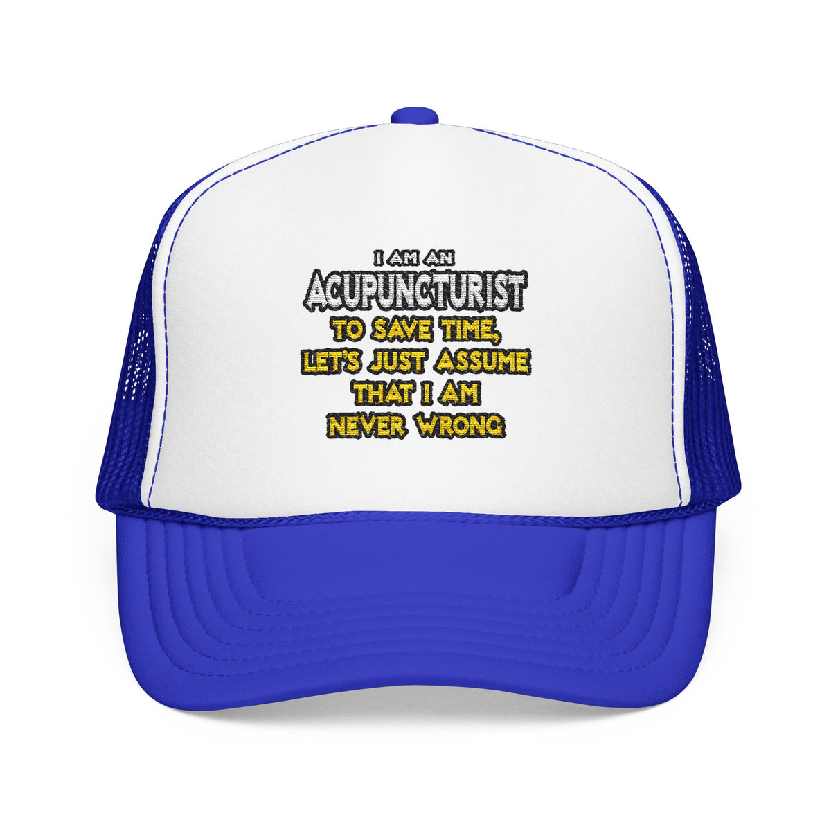 Acupuncturist .. Assume I Am Never Wrong - Foam Trucker Hat