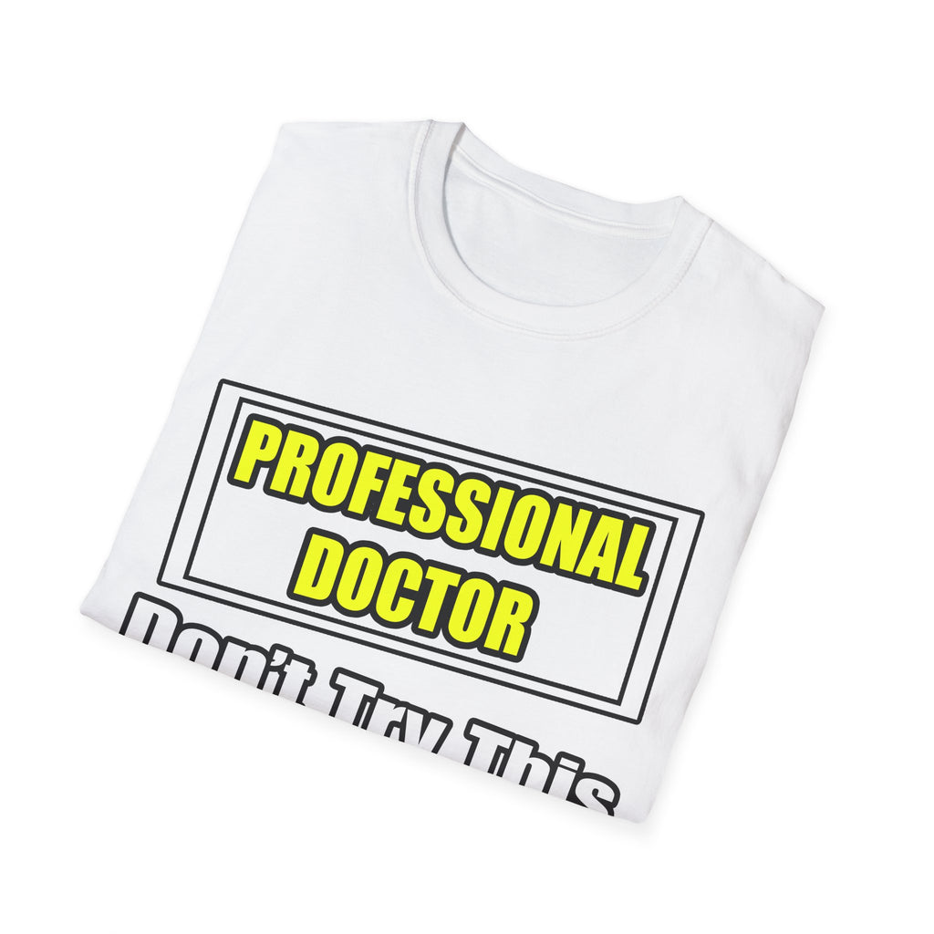Professional Doctor...Don't Try This At Home - Unisex Softstyle T-Shirt