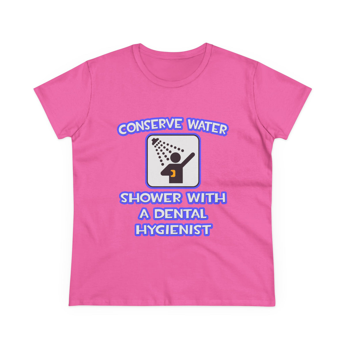 Conserve Water .. Shower With Dental Hygienist - Women's Midweight Cotton Tee