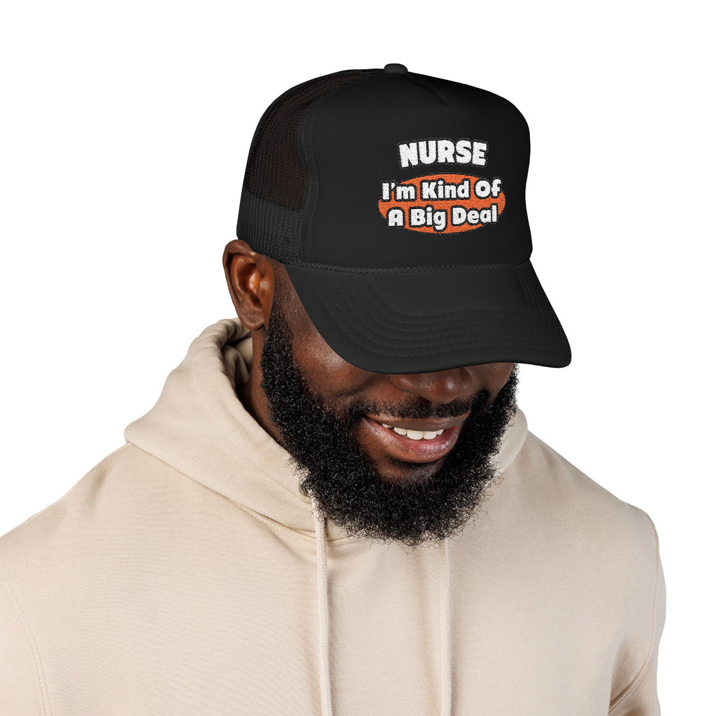 Nurse...Big Deal - Foam Trucker Hat