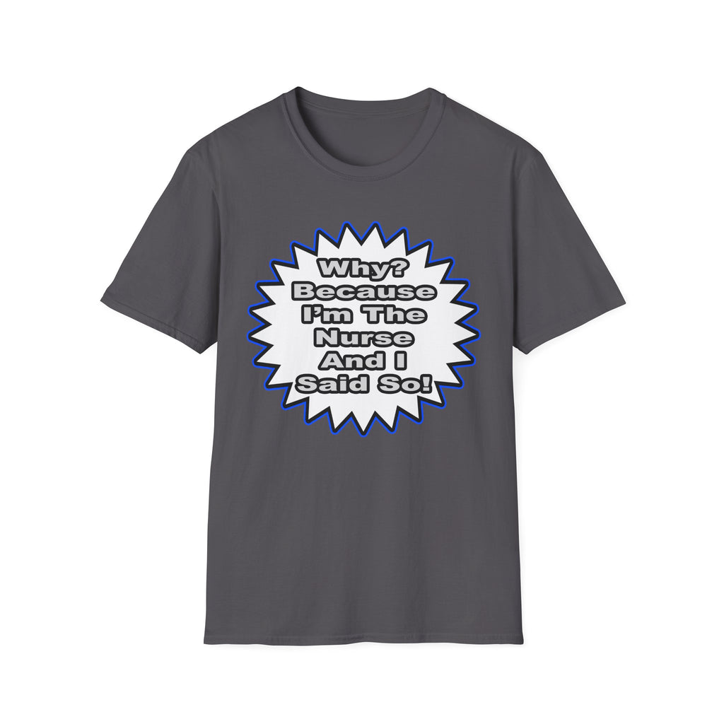 Nurse...Because I Said So - Unisex Softstyle T-Shirt