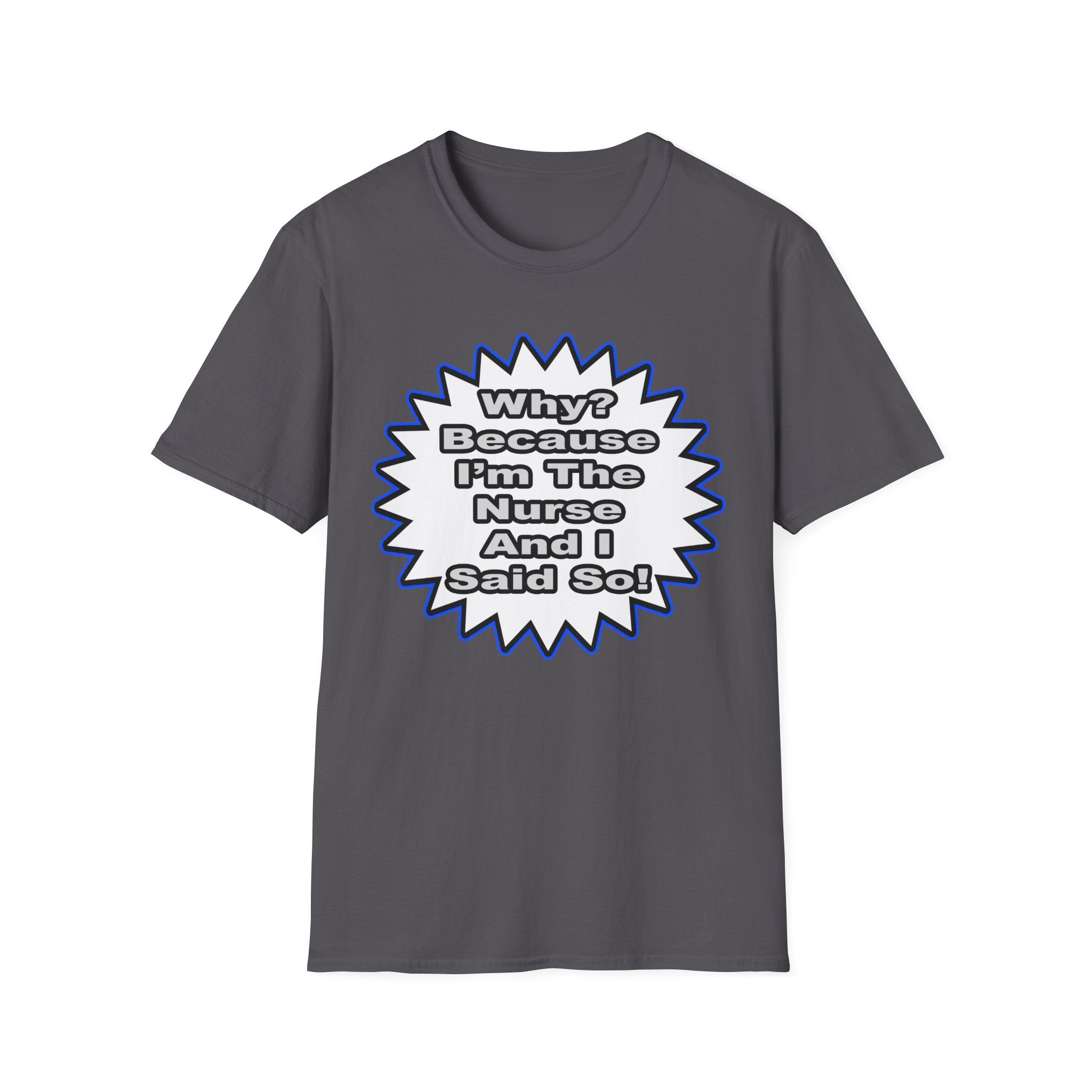 Nurse...Because I Said So - Unisex Softstyle T-Shirt