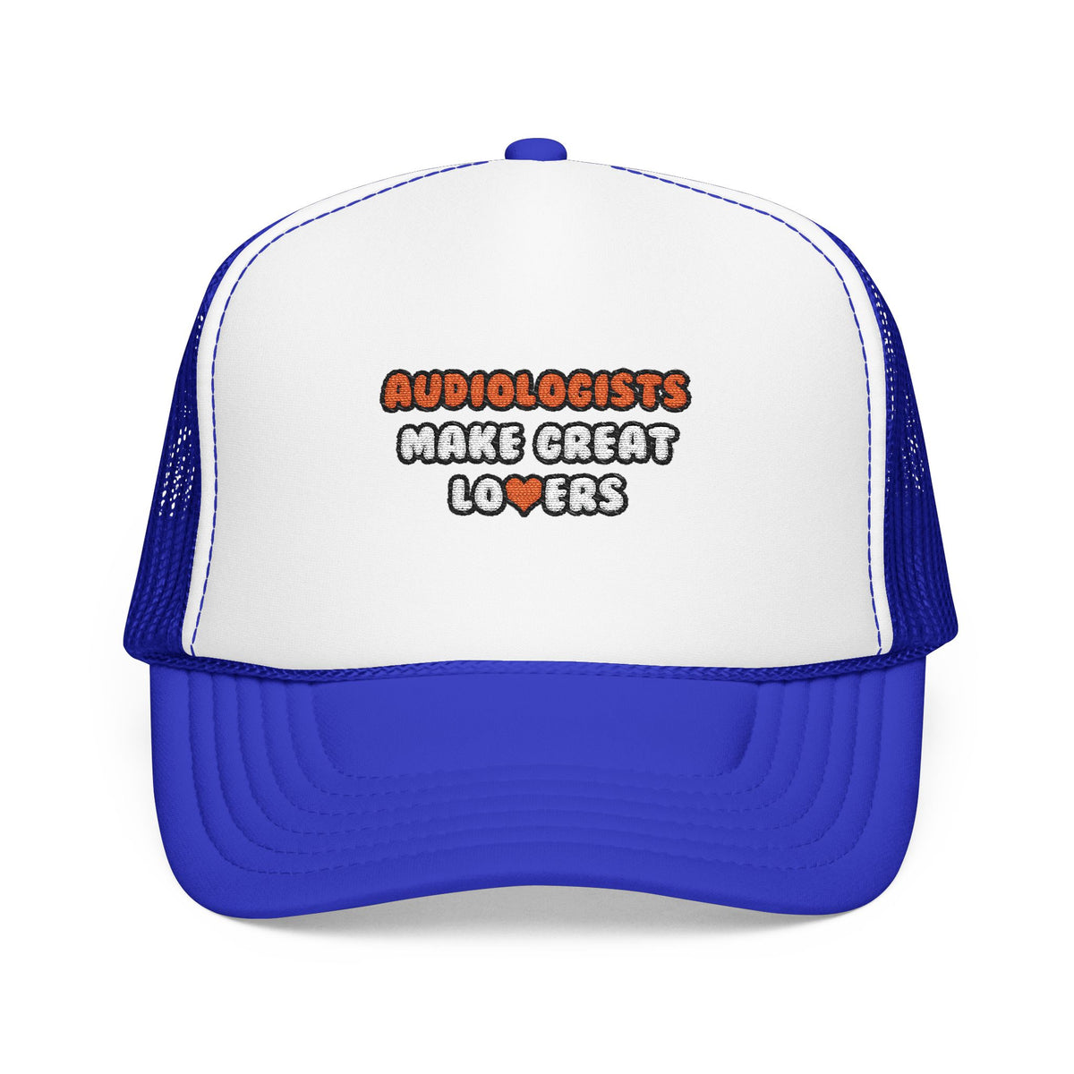 Audiologists Make Great Lovers - Foam Trucker Hat