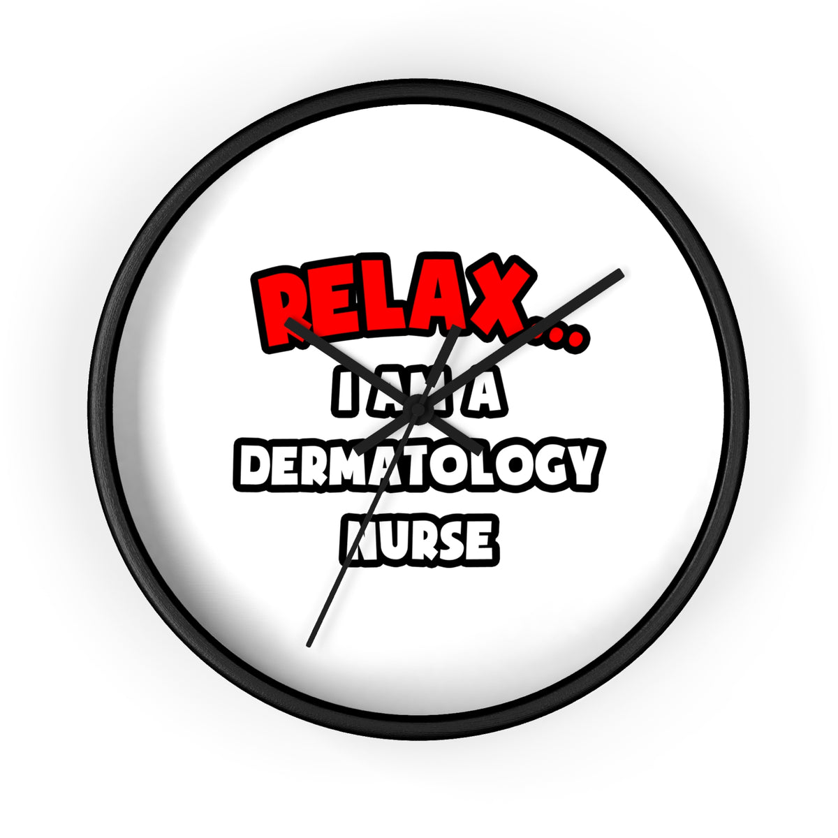 Relax ... I Am A Dermatology Nurse - Wall Clock