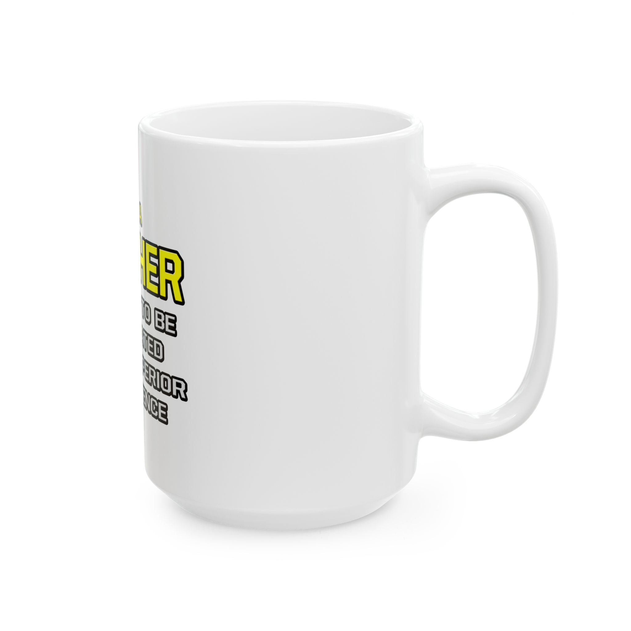 Teacher...Superior Intelligence - Ceramic Mug, (11oz, 15oz)