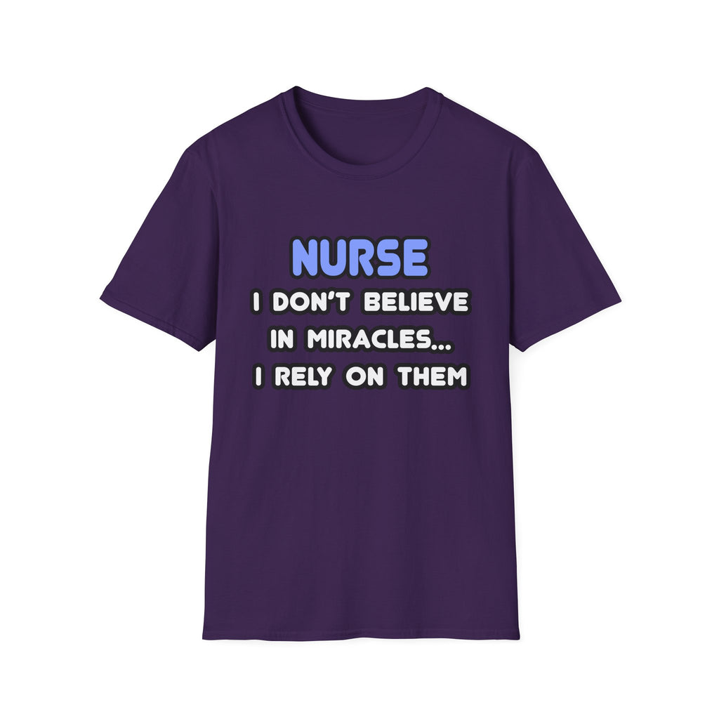 Nurse...I Don’t Believe in Miracles...I Rely On Them T-Shirt