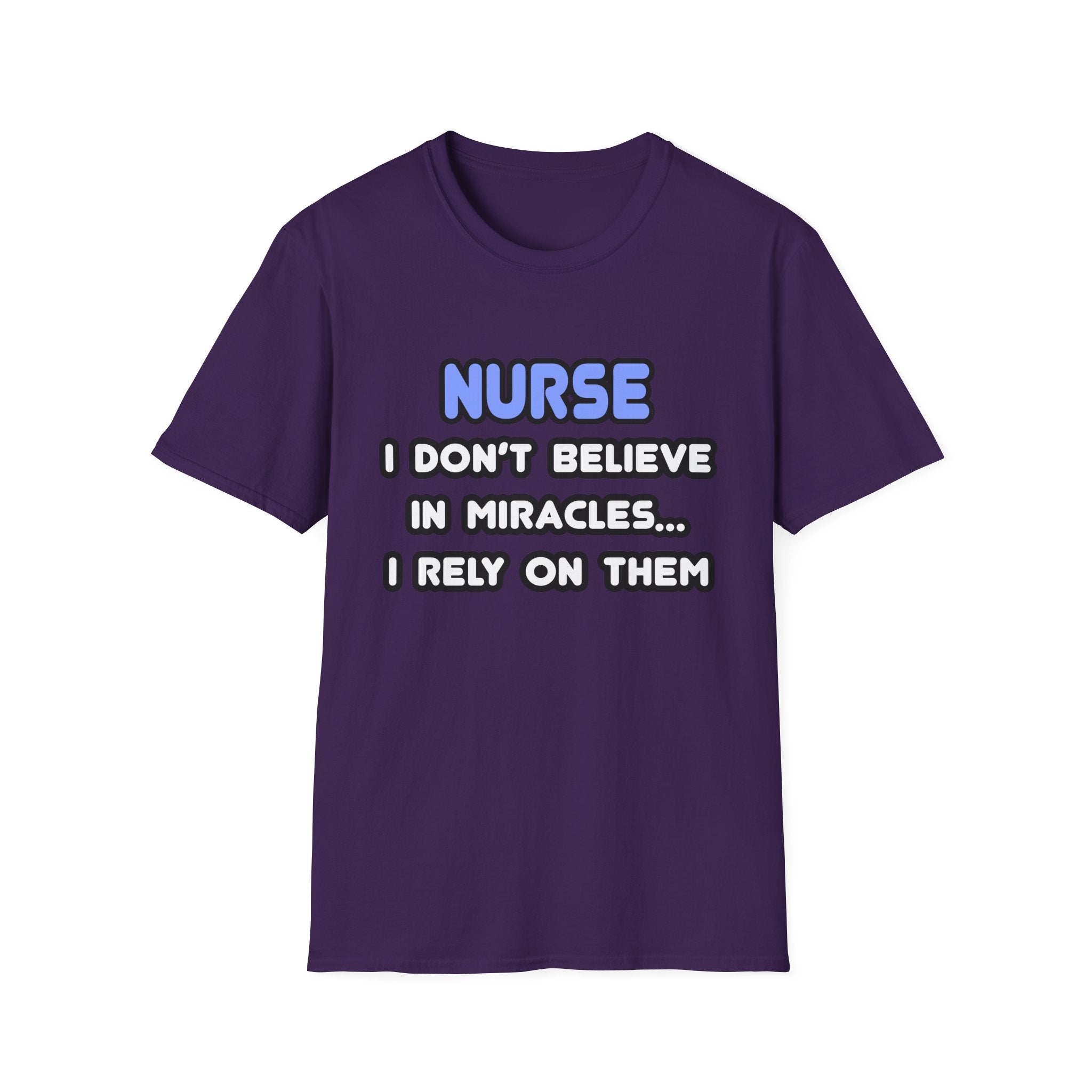 Nurse...I Don’t Believe in Miracles...I Rely On Them T-Shirt