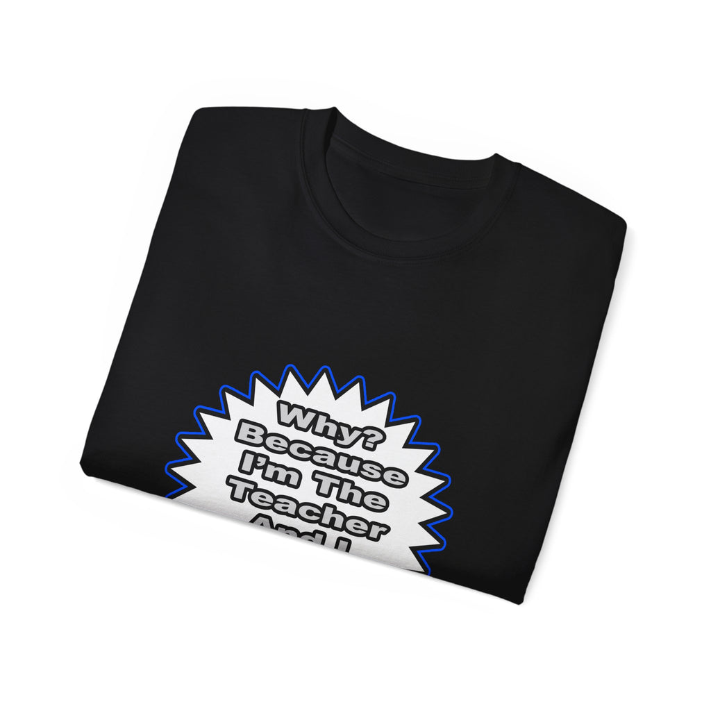 Teacher...Because I Said So - Unisex Ultra Cotton Tee