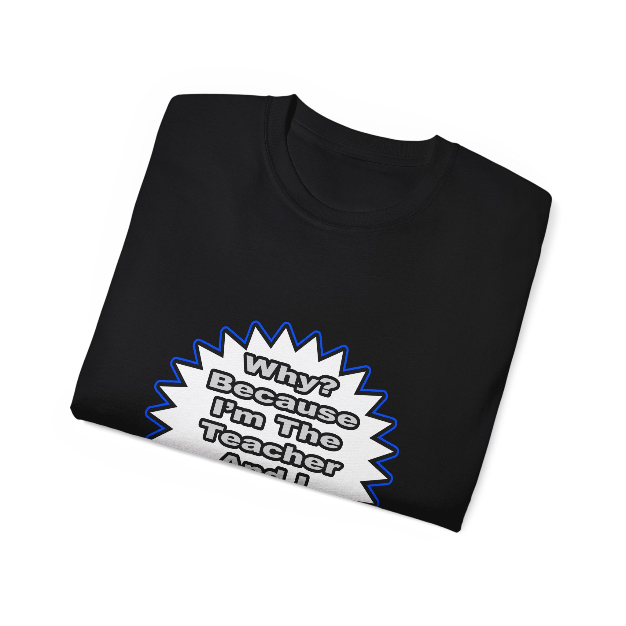Teacher...Because I Said So - Unisex Ultra Cotton Tee