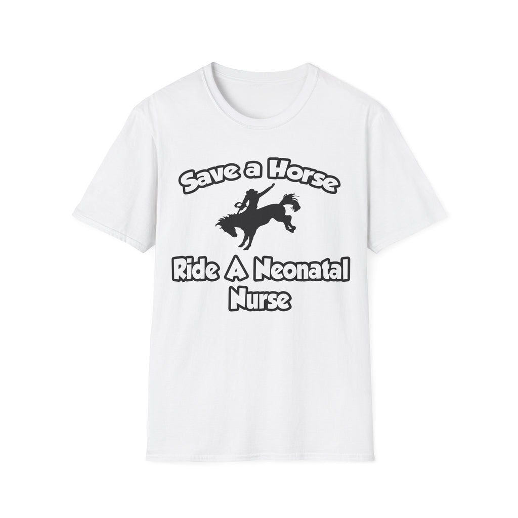 Save a Horse, Ride a Neonatal Nurse - Unisex Softstyle T-Shirt
