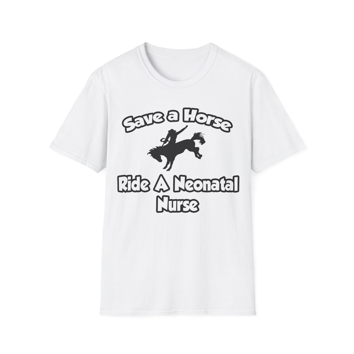 Save a Horse, Ride a Neonatal Nurse - Unisex Softstyle T-Shirt