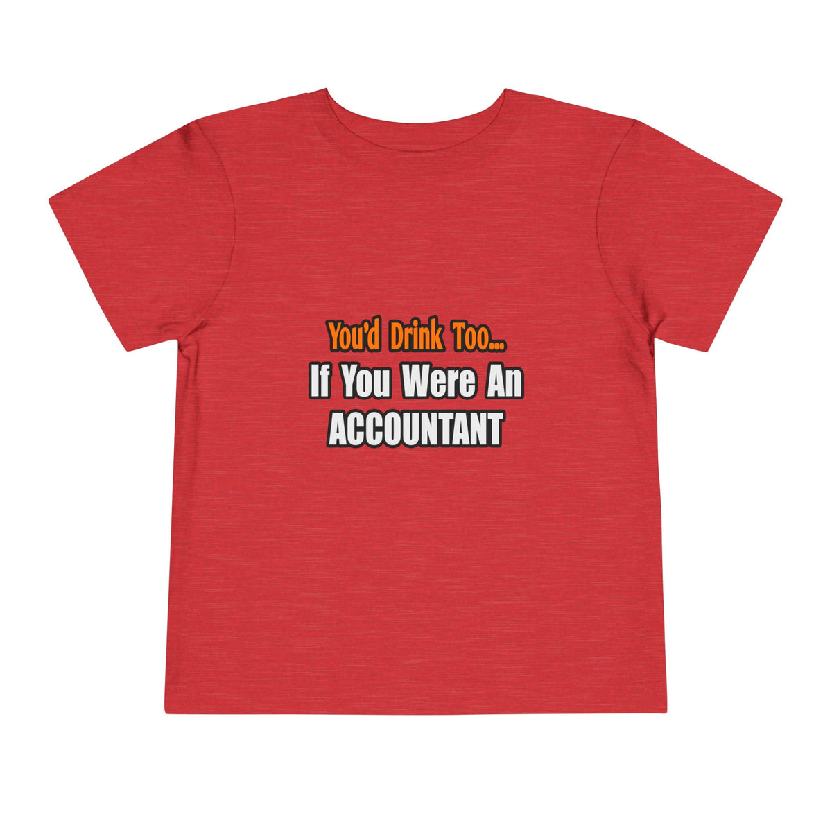 You'd Drink Too...Accountant - Toddler Short Sleeve Tee