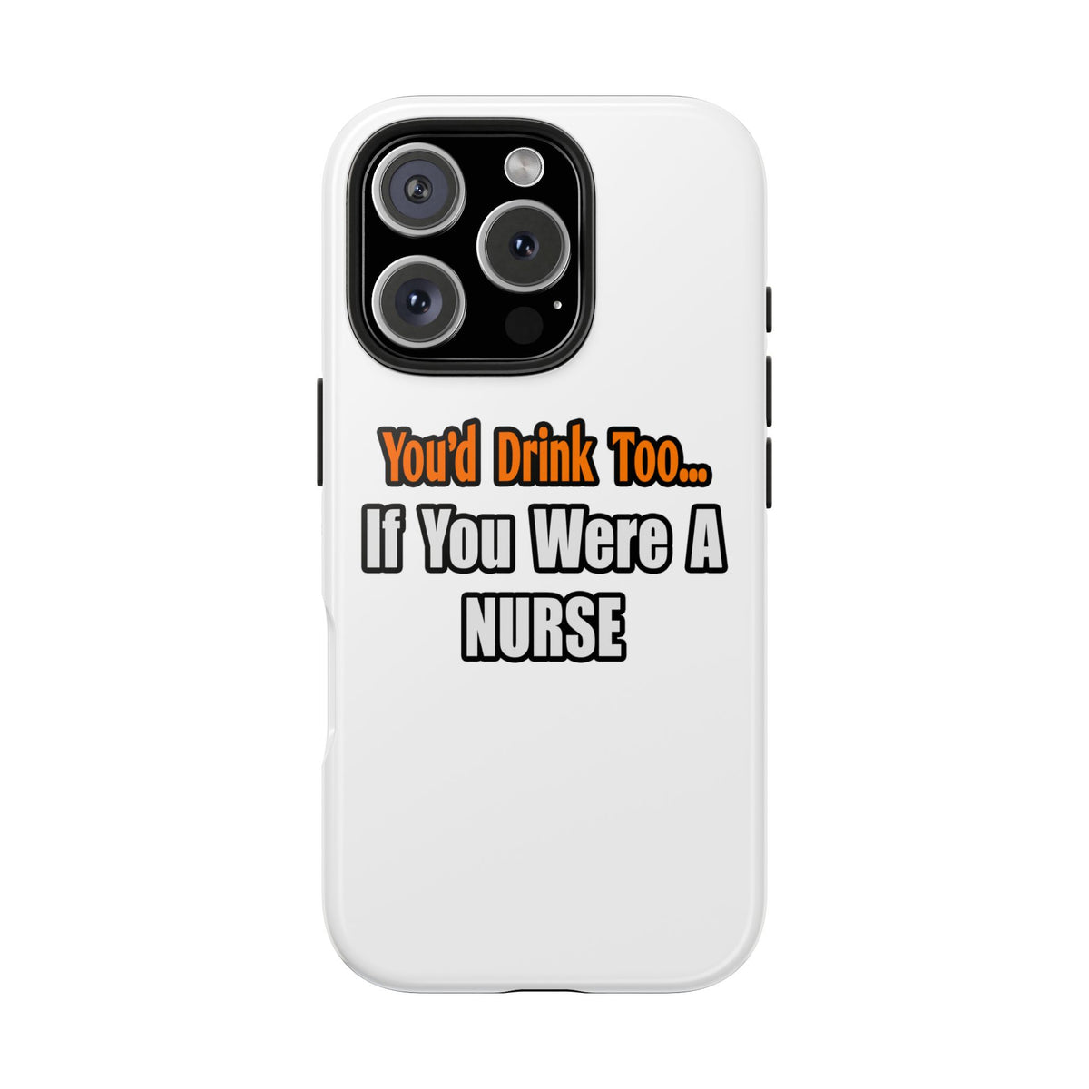 You'd Drink Too...Nurse - Tough Phone Cases