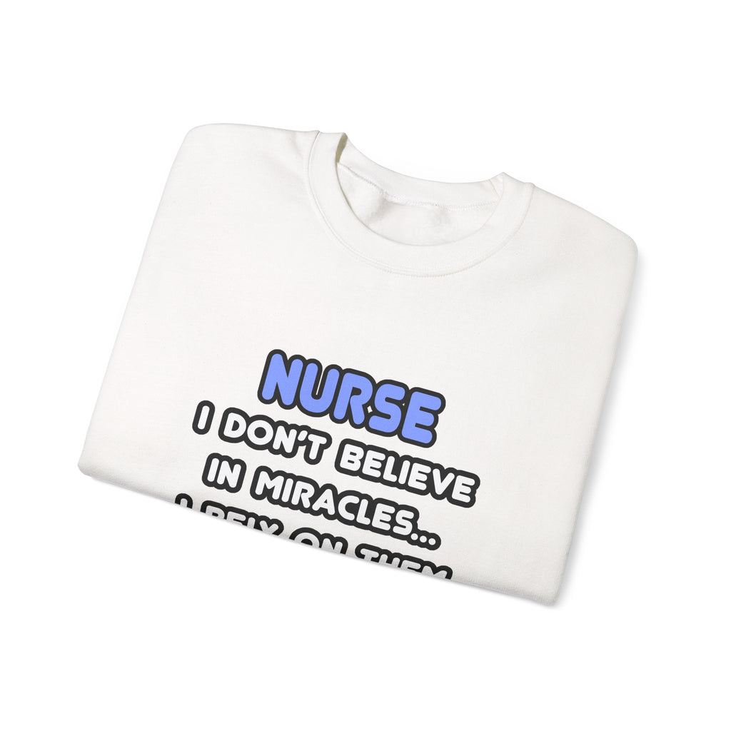 Nurse Crewneck Sweatshirt - "I Don't Believe in Miracles... I Rely on Them"