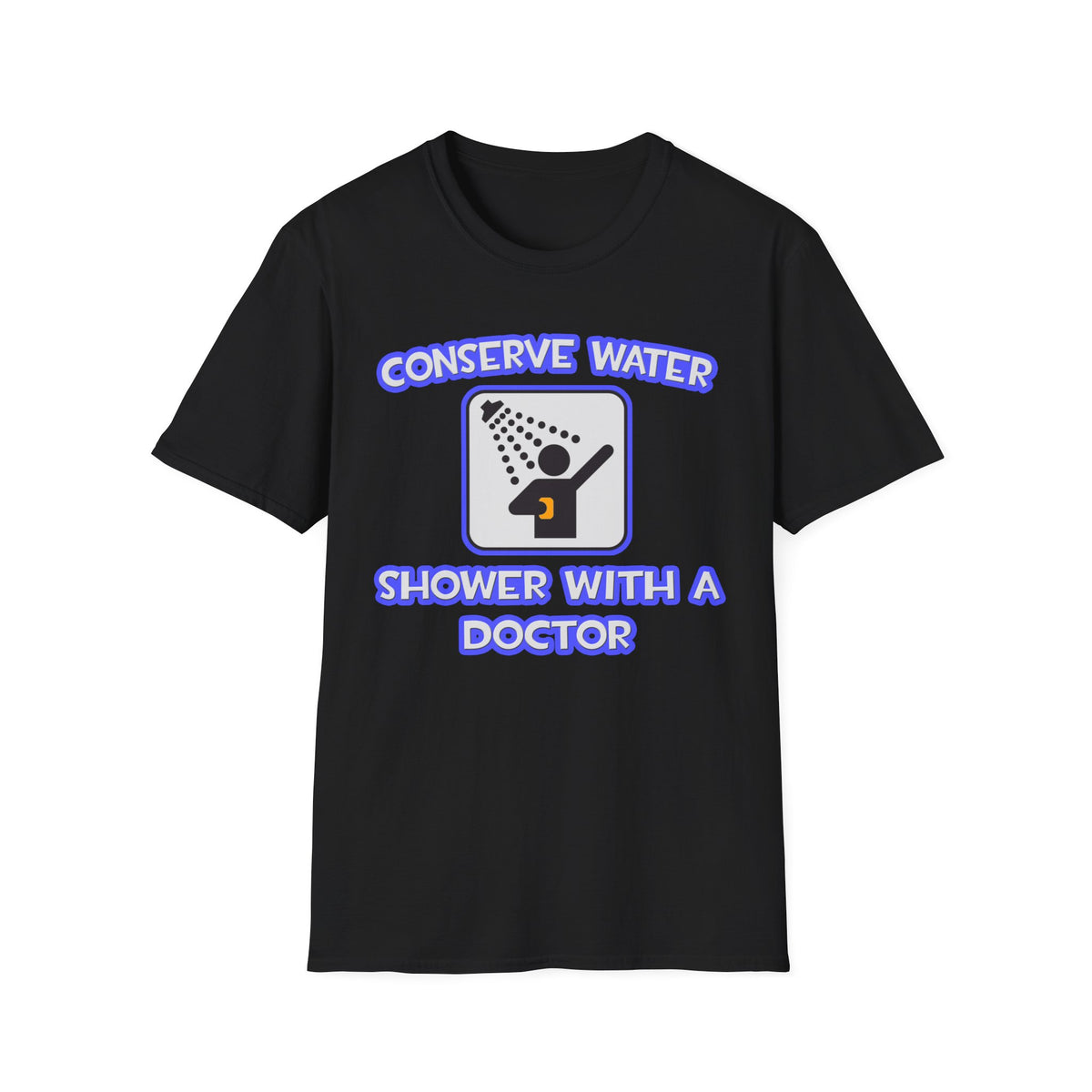 Conserve Water .. Shower With a Doctor - Unisex Softstyle T-Shirt