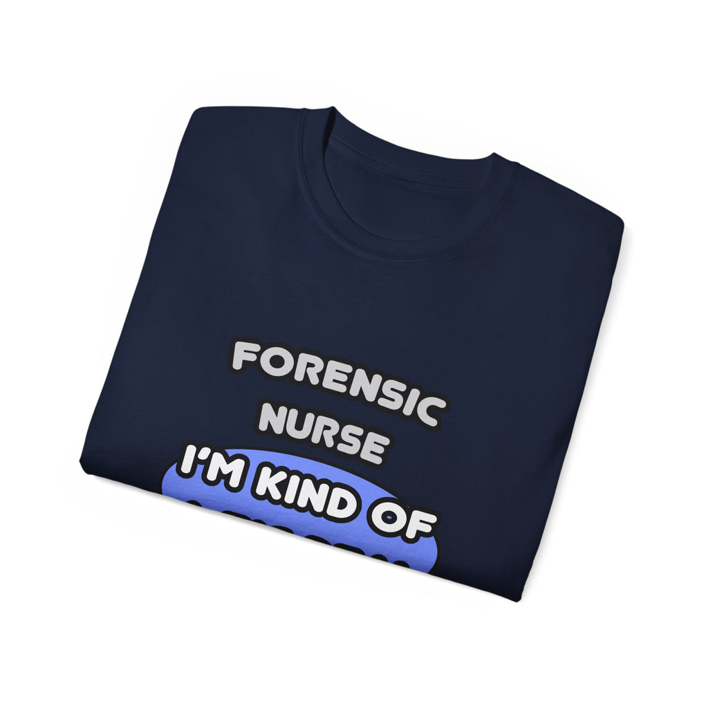 Forensic Nurse ... I'm Kind of a Big Deal - Unisex Ultra Cotton Tee