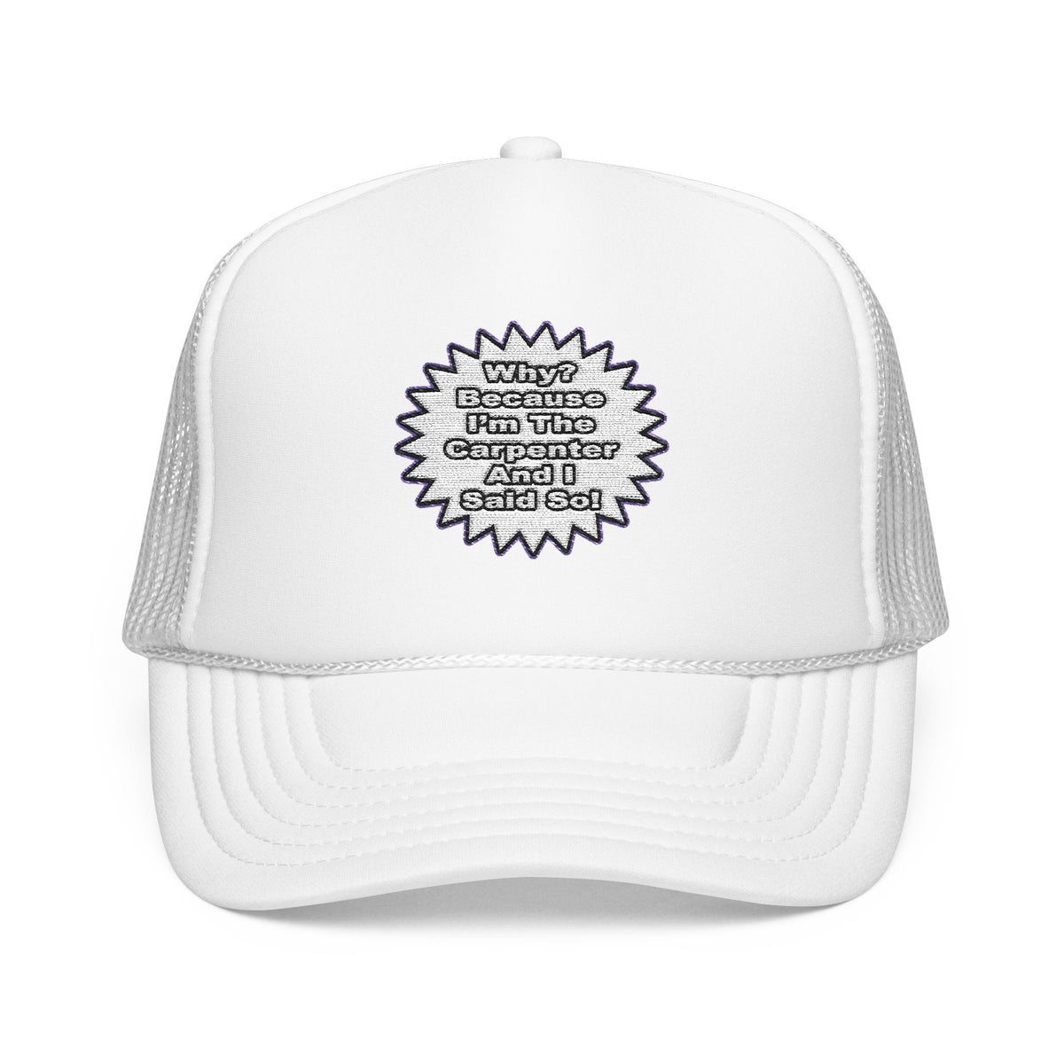 Carpenter...Because I Said So - Foam Trucker Hat