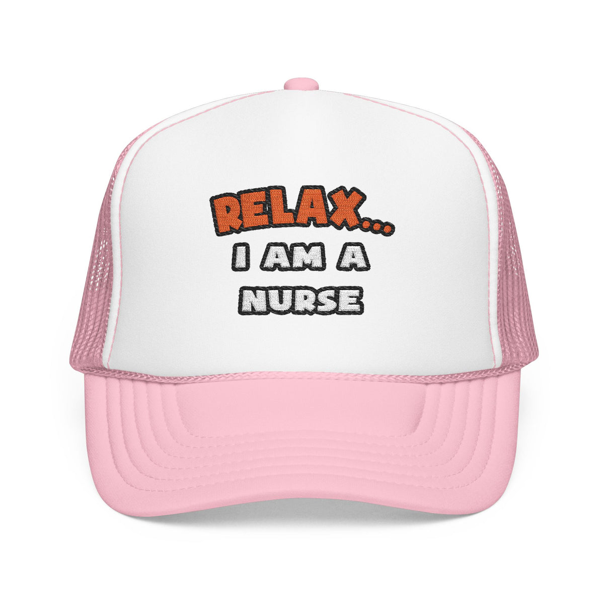 Relax ... I Am A Nurse - Foam Trucker Hat
