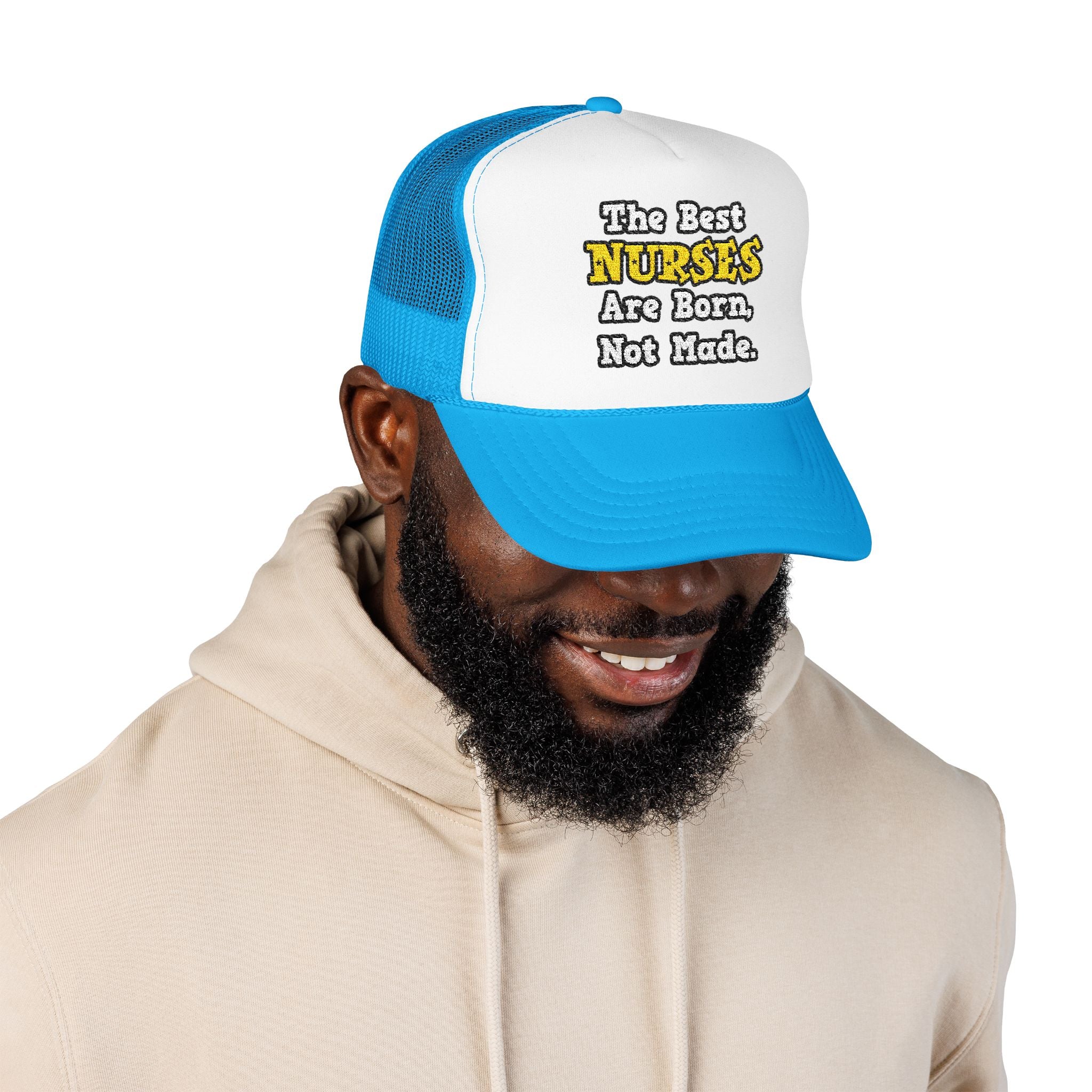 The Best Nurses Are Born, Not Made - Foam Trucker Hat