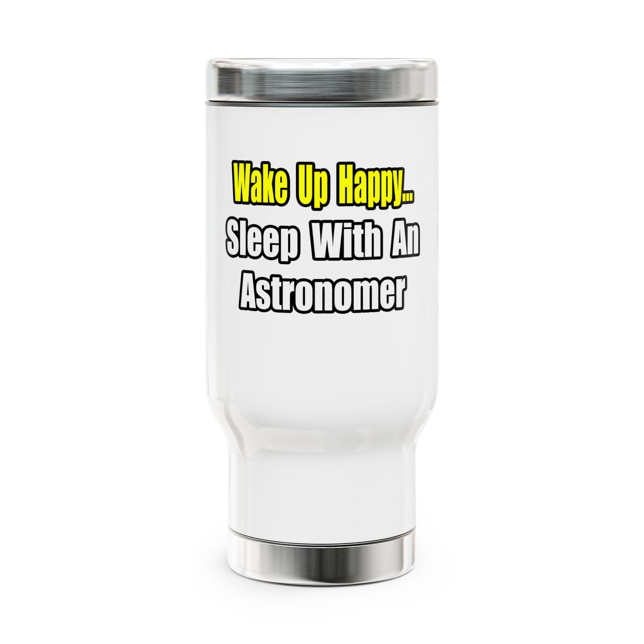 Wake Up Happy...Sleep With an Astronomer - Stainless Steel Travel Mug with Handle, 14oz