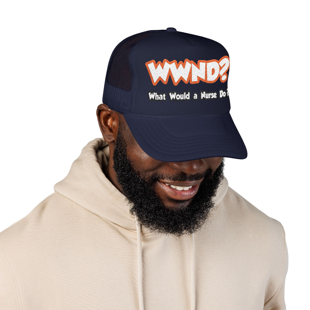 WWND...What Would a Nurse Do - Foam Trucker Hat