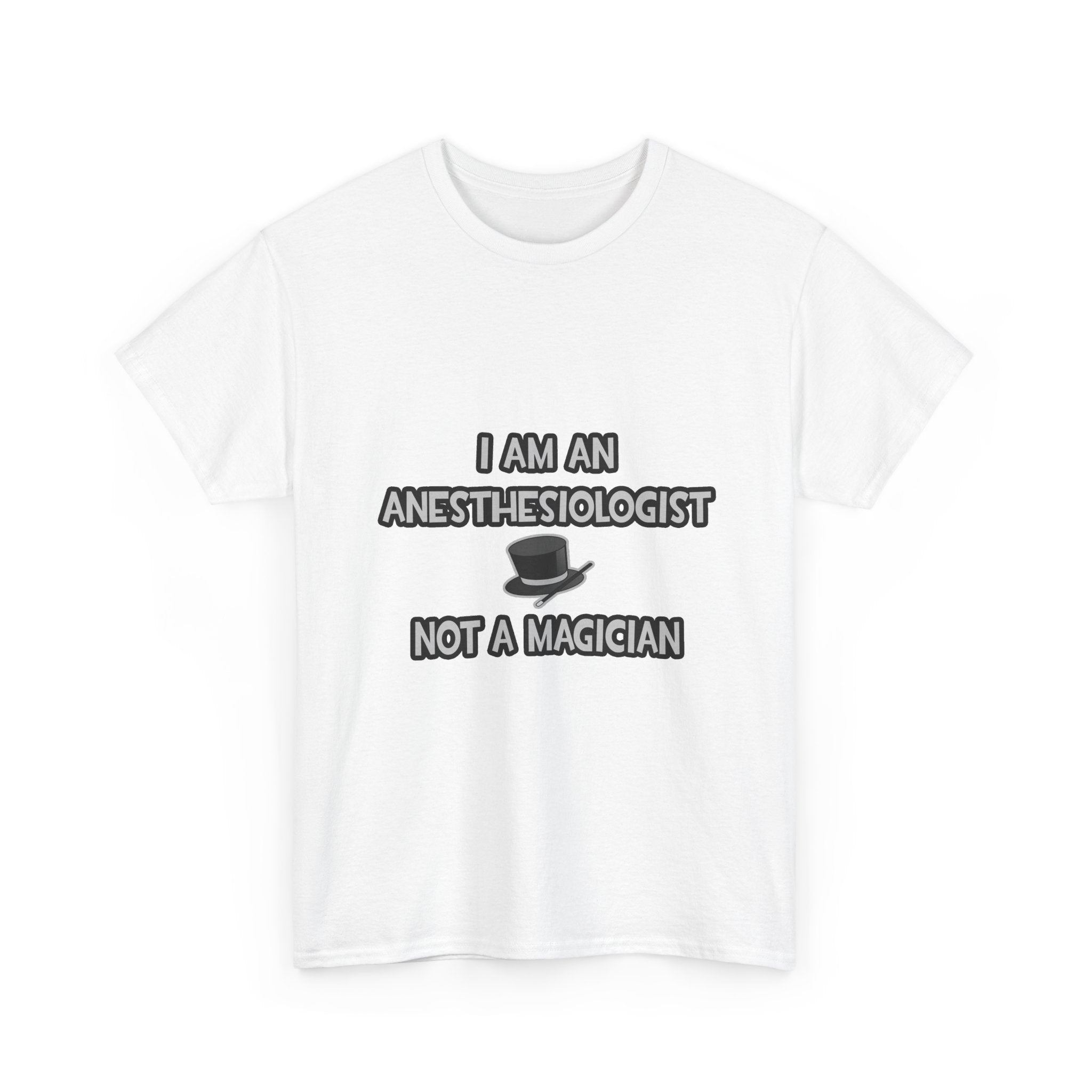 I Am An Anesthesiologist ... Not A Magician - Unisex Heavy Cotton Tee