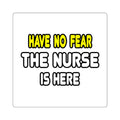 Have No Fear, The Nurse Is Here - Square Stickers