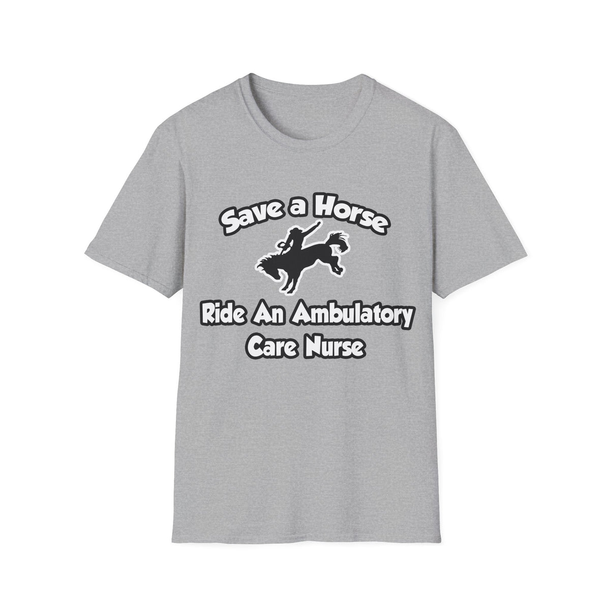 Save a Horse, Ride an Ambulatory Care Nurse - Unisex Softstyle T-Shirt
