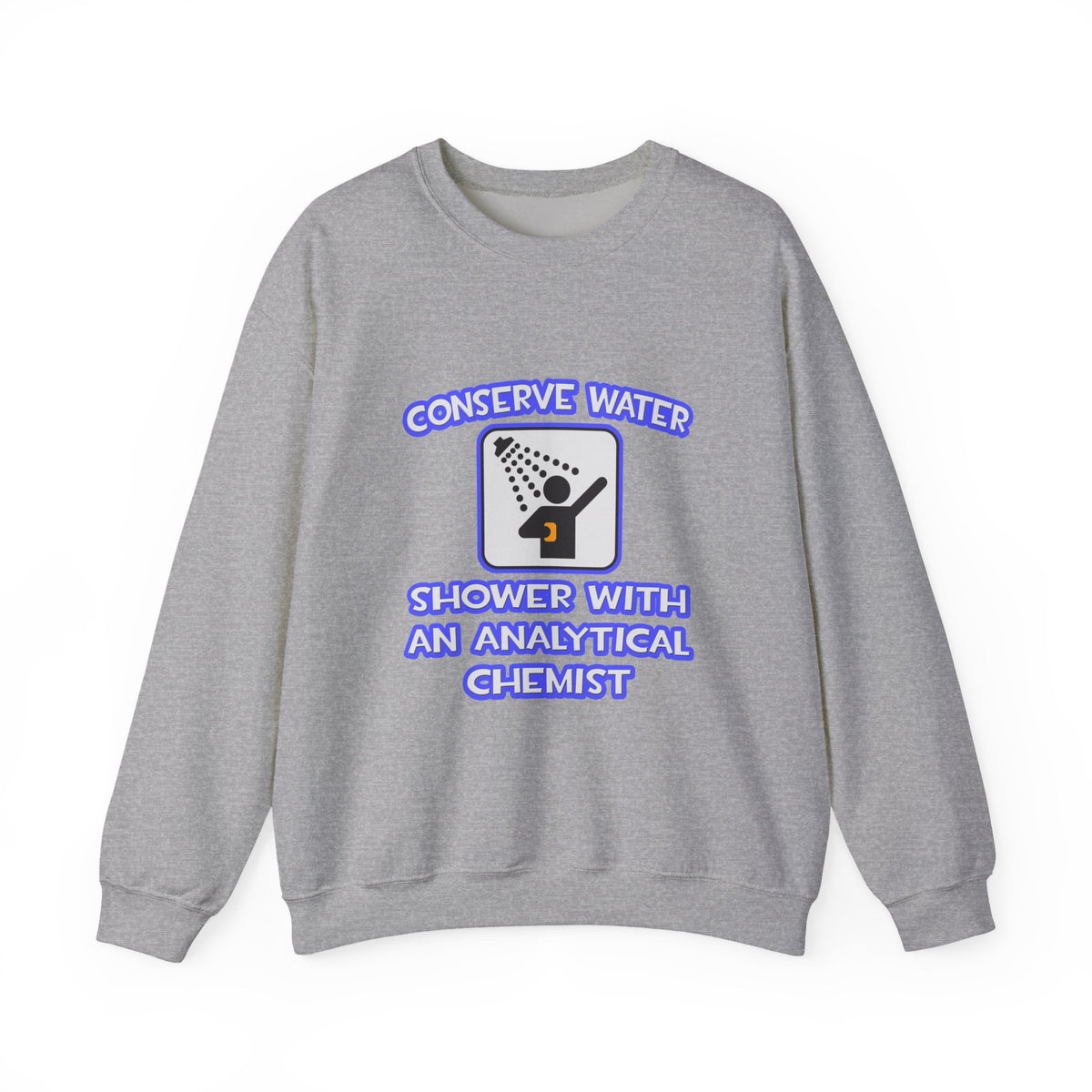 Conserve Water .. Shower With Analytical Chemist - Unisex Heavy Blend™ Crewneck Sweatshirt