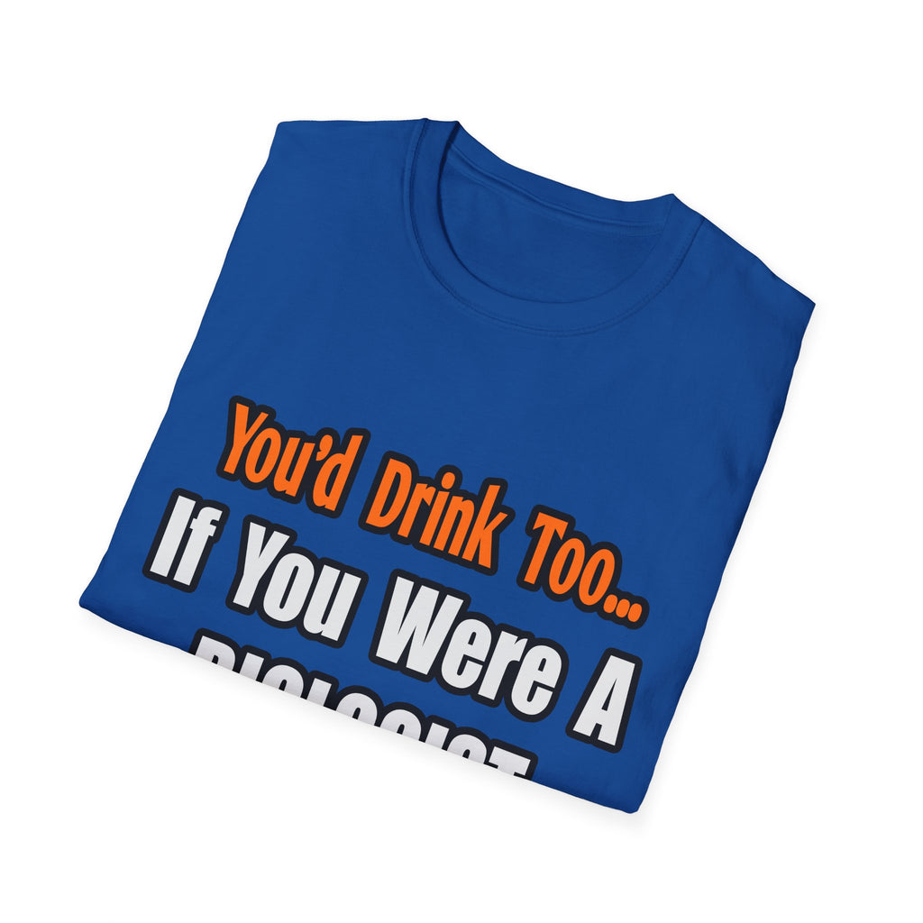 You'd Drink Too...Biologist - Unisex Softstyle T-Shirt