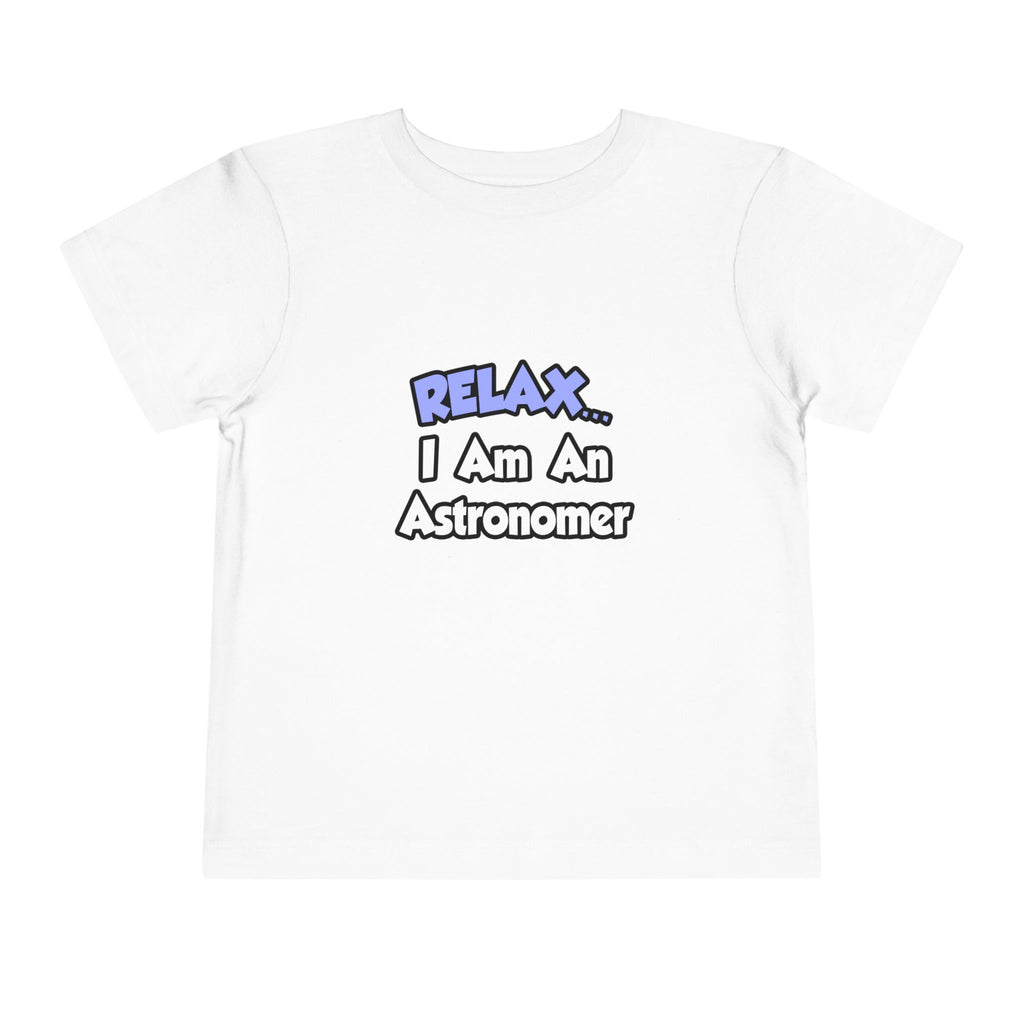 Relax...I'm An Astronomer - Toddler Short Sleeve Tee