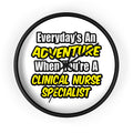 Everyday's An Adventure .. Clinical Nurse Specialist - Wall Clock