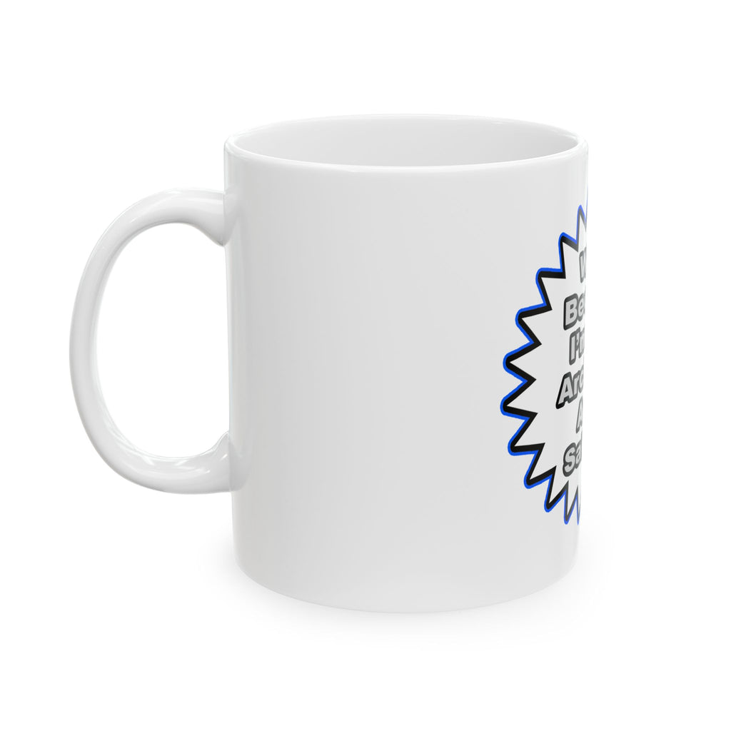 Architect...Because I Said So - Ceramic Mug, (11oz, 15oz)