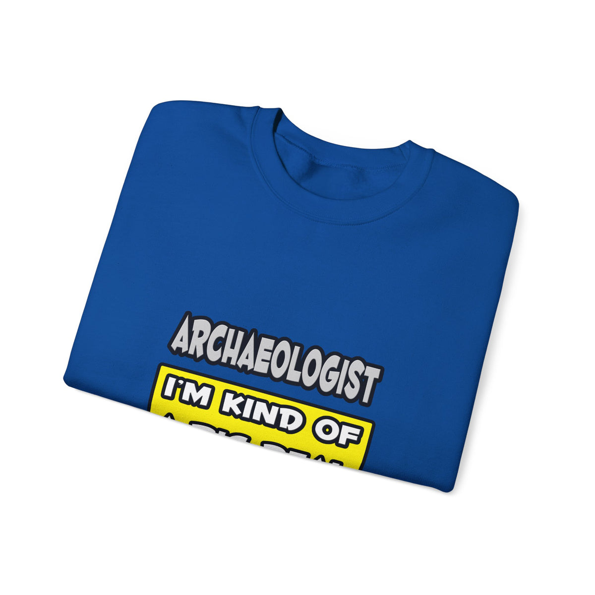 Archaeologist .. I'm Kind of a Big Deal - Unisex Heavy Blend™ Crewneck Sweatshirt