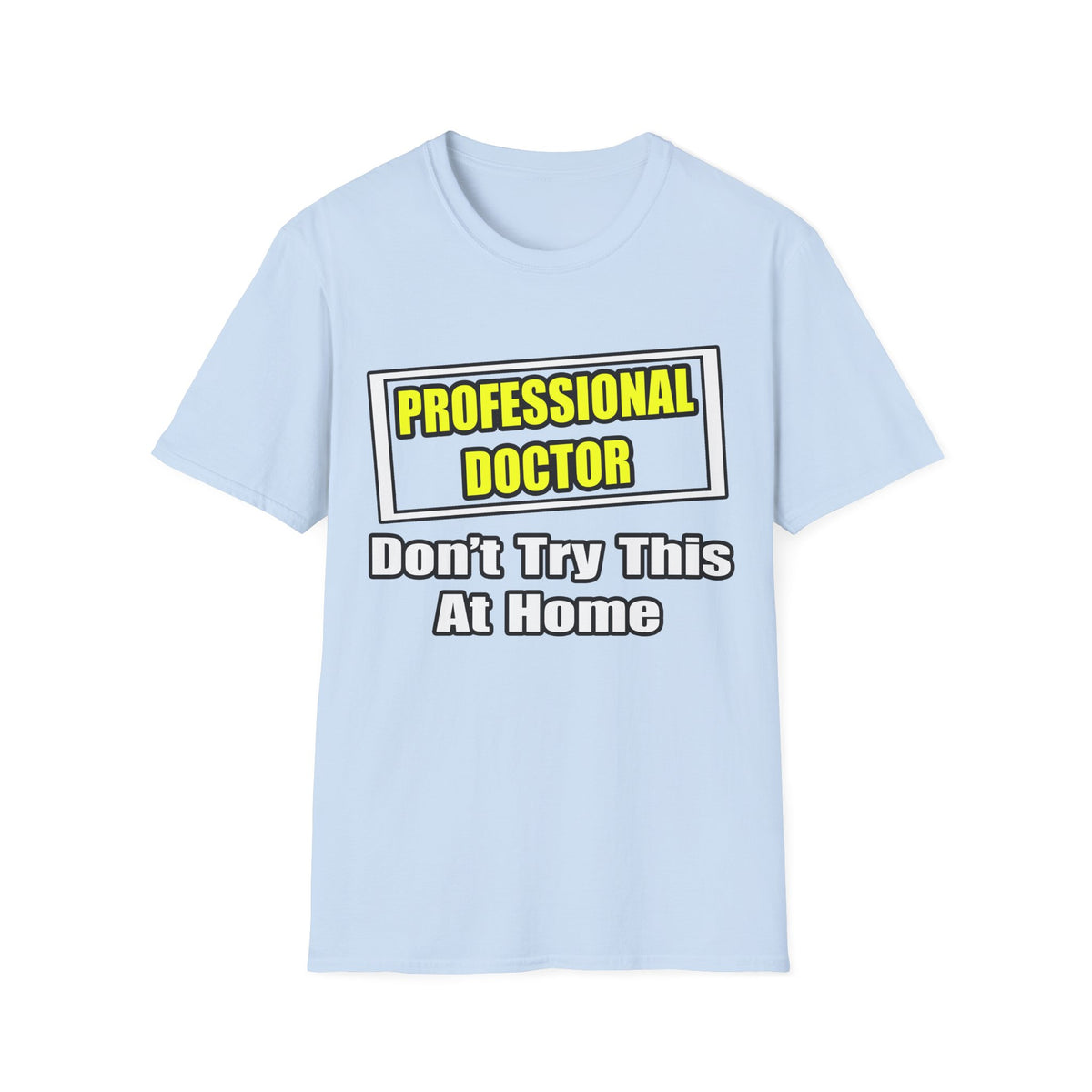 Professional Doctor...Don't Try This At Home - Unisex Softstyle T-Shirt