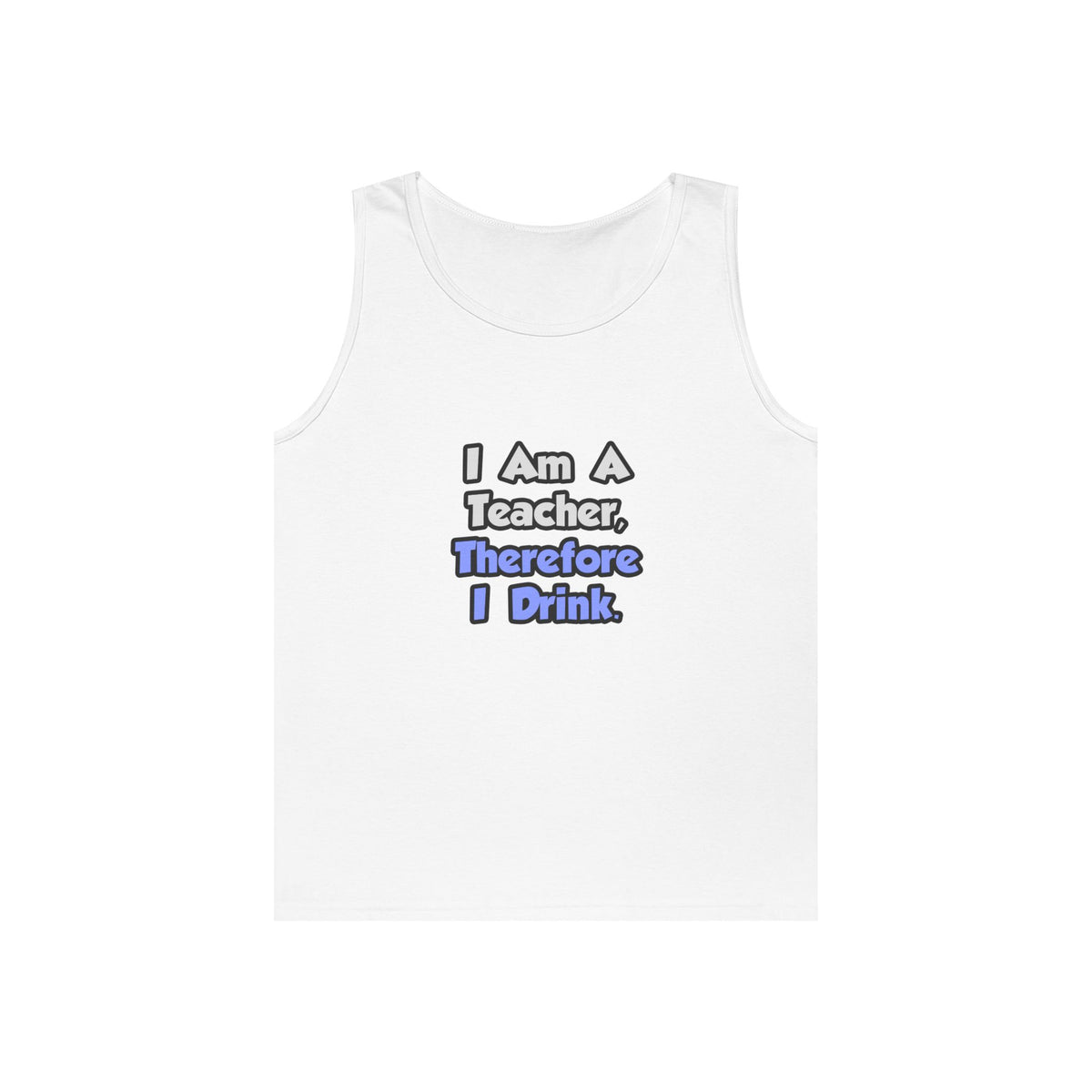 I Am A Teacher, Therefore I Drink - Unisex Heavy Cotton Tank Top