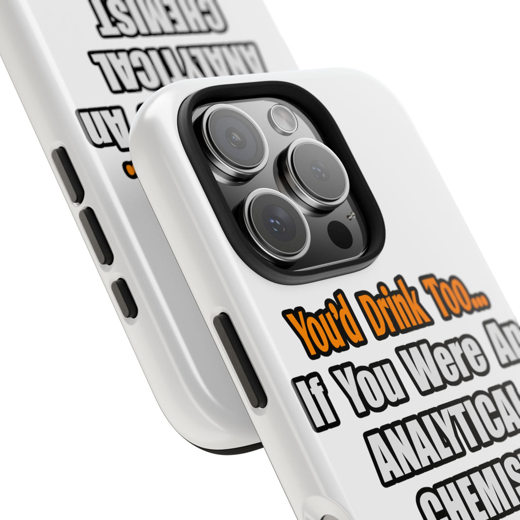 You'd Drink Too...Analytical Chemist - Tough Phone Cases