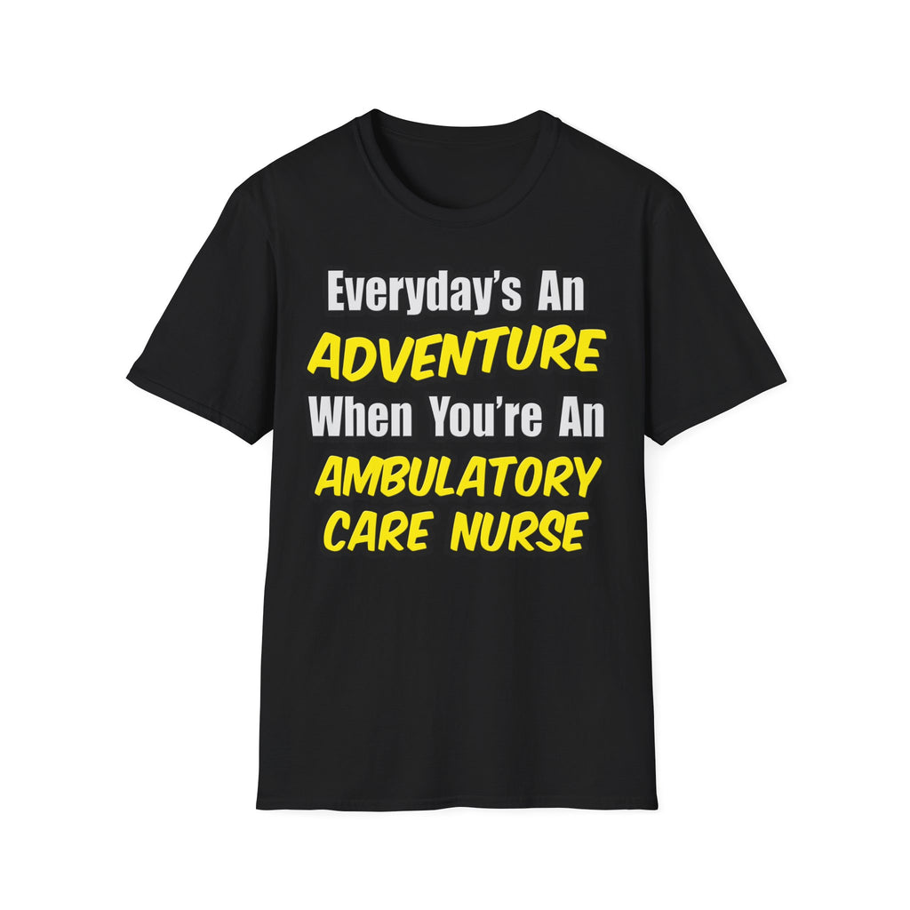 Everyday's An Adventure .. Ambulatory Care Nurse - Unisex Softstyle T-Shirt