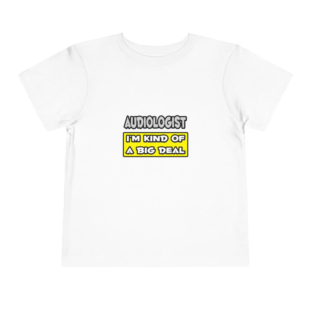 Audiologist .. I'm Kind of a Big Deal - Toddler Short Sleeve Tee