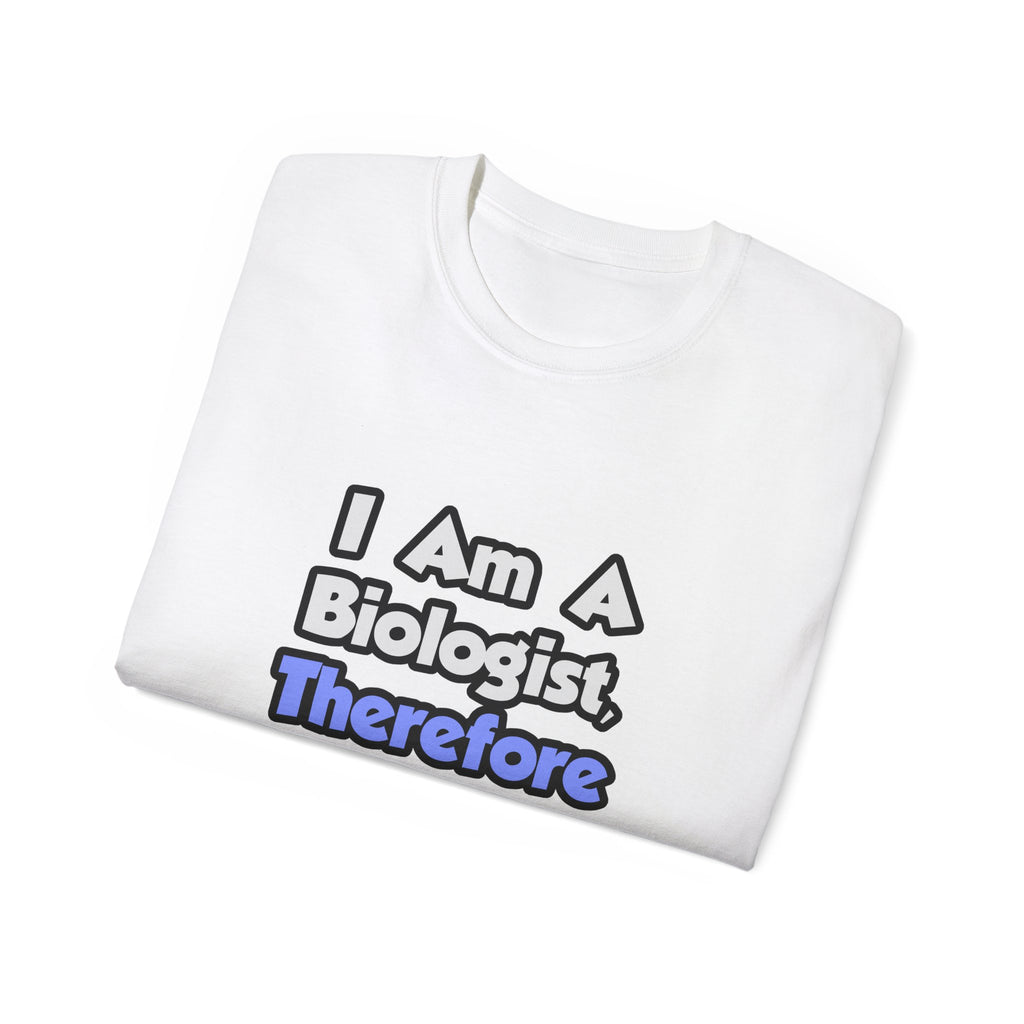 I Am A Biologist, Therefore I Drink - Unisex Ultra Cotton Tee