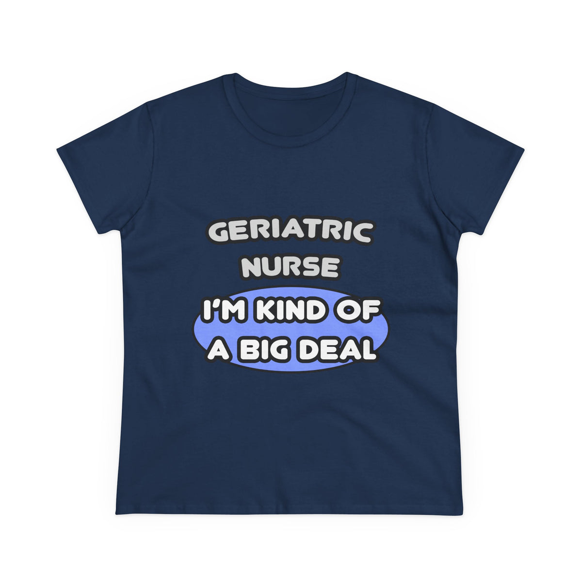 Geriatric Nurse ... I'm Kind of a Big Deal - Women's Midweight Cotton Tee