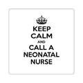Keep Calm and Call a Neonatal Nurse - Square Stickers