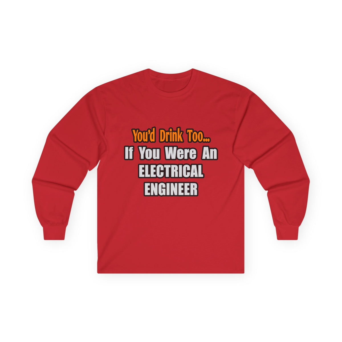 You'd Drink Too...Electrical Engineer - Unisex Ultra Cotton Long Sleeve Tee