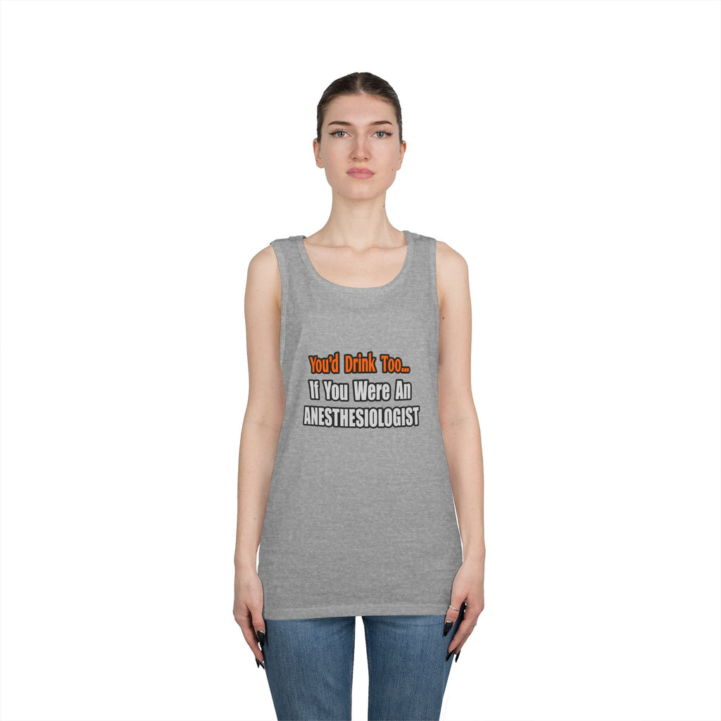 You'd Drink Too...Anesthesiologist - Unisex Heavy Cotton Tank Top