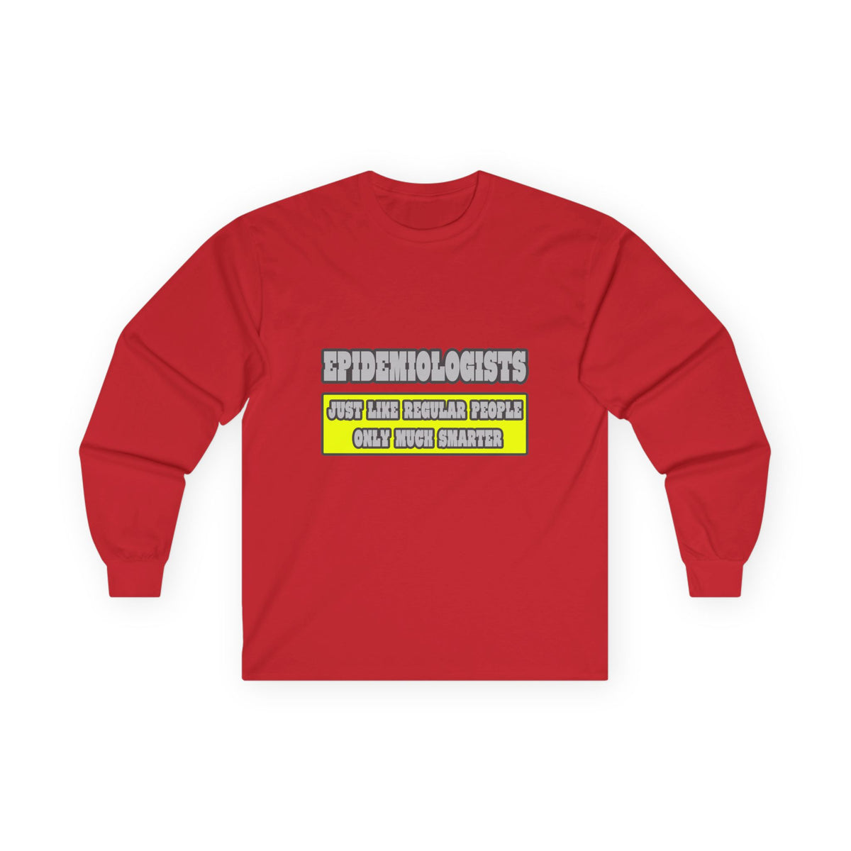 Epidemiologists...Much Smarter - Unisex Ultra Cotton Long Sleeve Tee