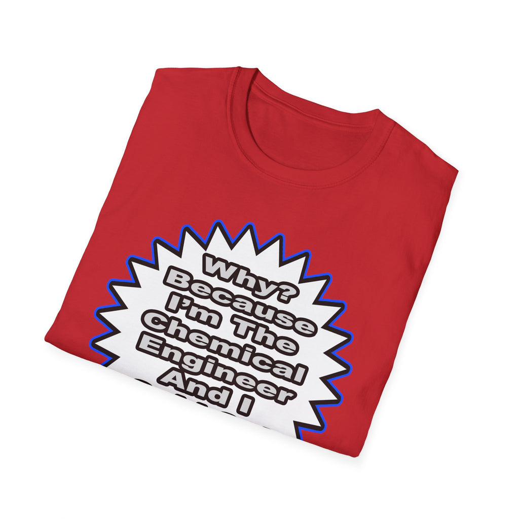 Chemical Engineer...Because I Said So - Unisex Softstyle T-Shirt
