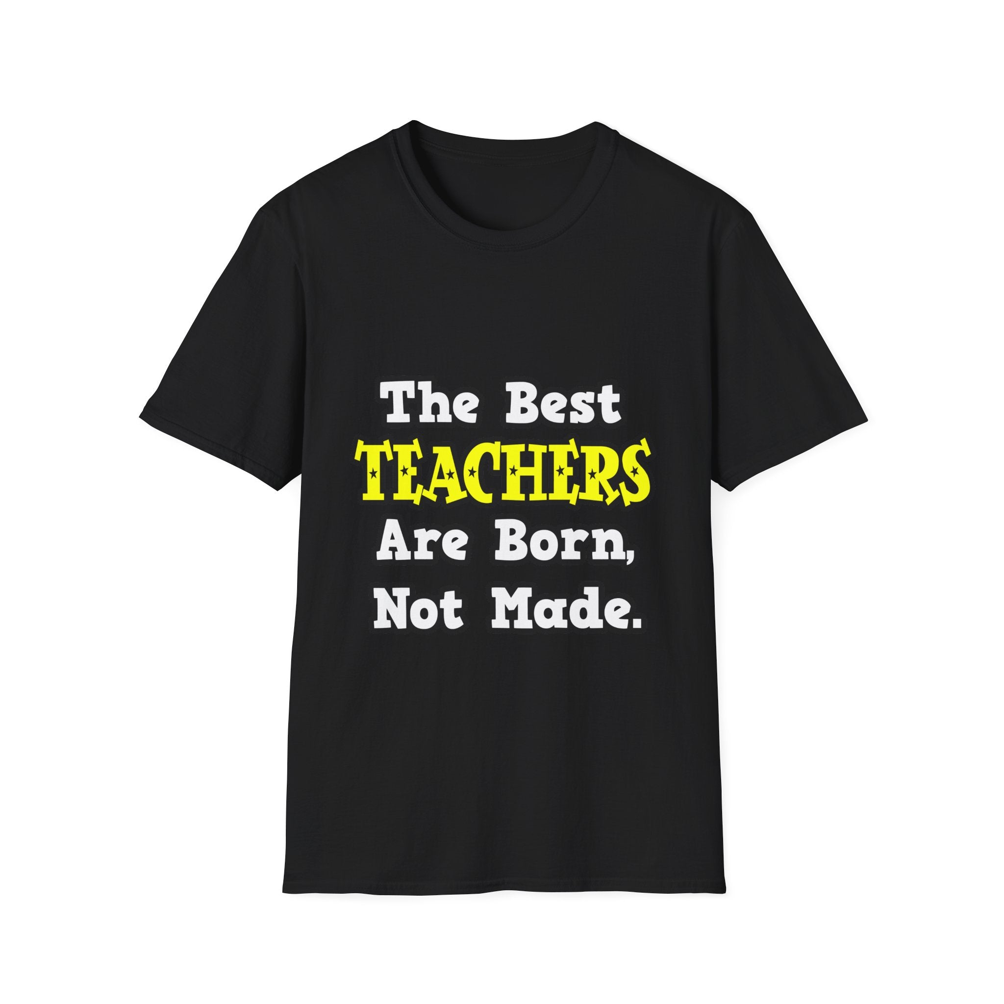 The Best Teachers Are Born, Not Made - Unisex Softstyle T-Shirt