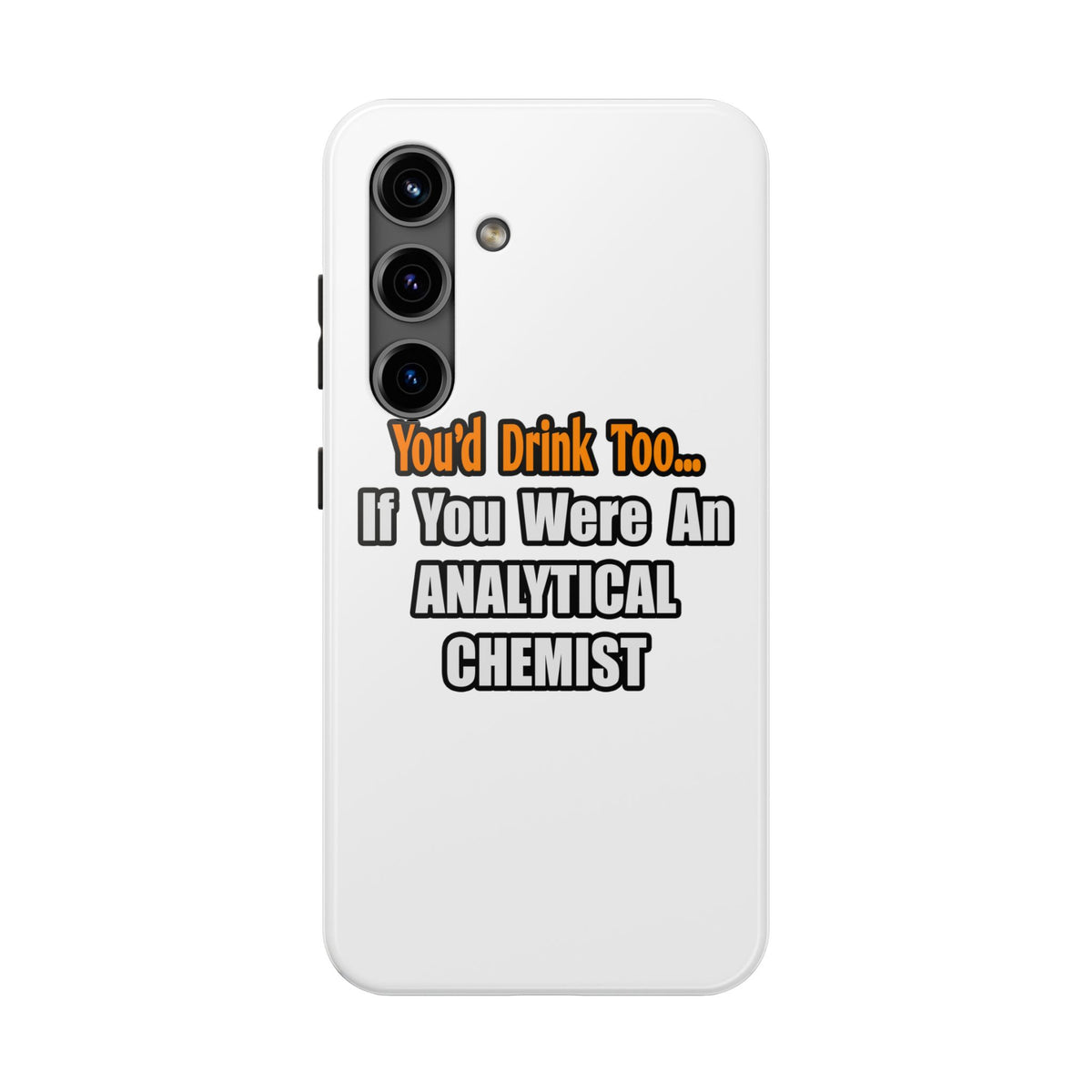 You'd Drink Too...Analytical Chemist - Tough Phone Cases