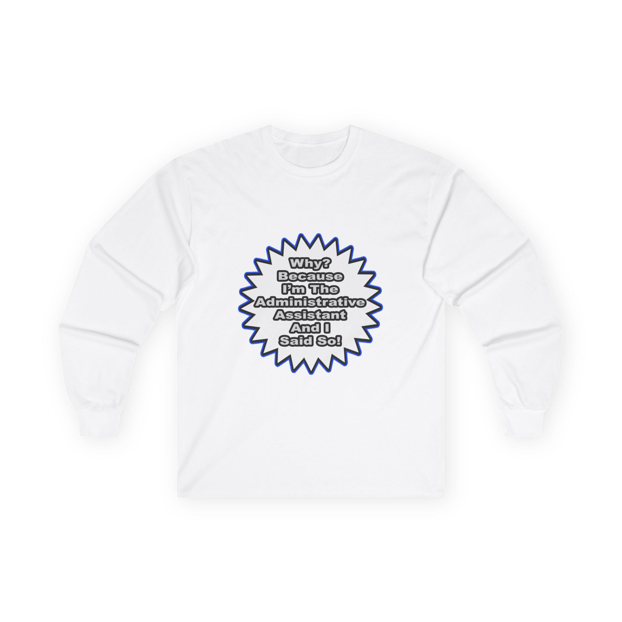 Administrative Assistant...Because I Said So - Unisex Ultra Cotton Long Sleeve Tee