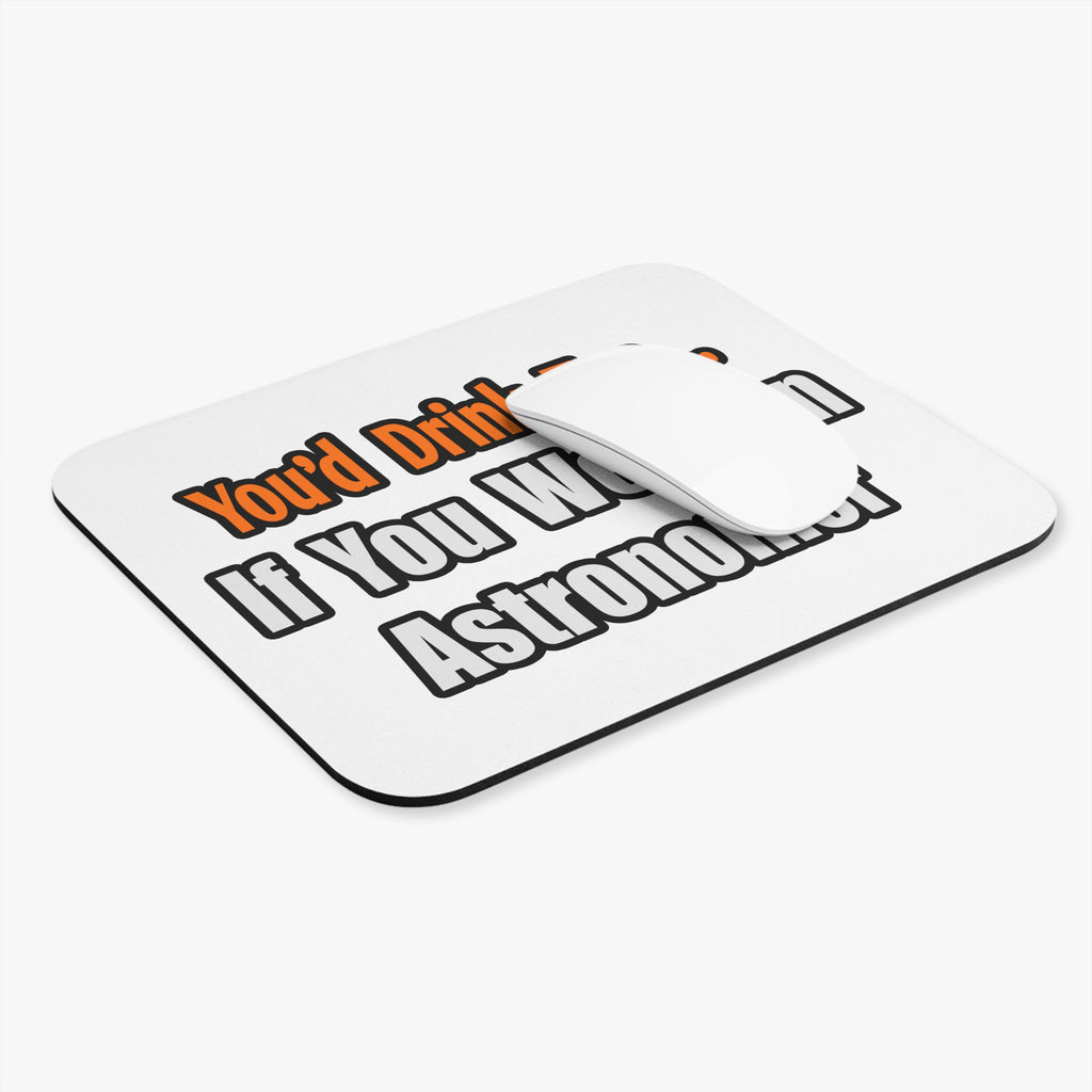 You'd Drink Too...Astronomer - Mouse Pad (Rectangle)